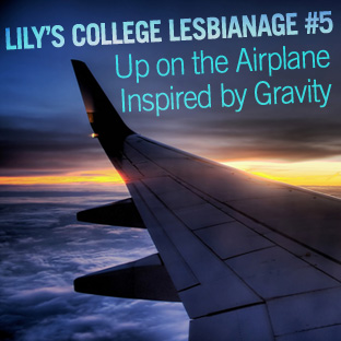 Lily’s College Lesbianage #5: Up on the Airplane, Inspired by Gravity