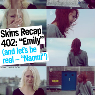 Skins Recap 402: “Emily” (and let’s be real – “Naomi”)