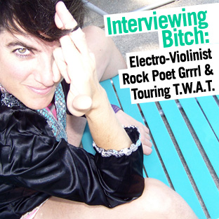 Interviewing Bitch, Electro-Violinist Rock Poet Grrrl & Touring T.W.A.T.