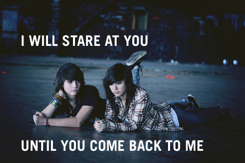 I will stare at you until you come back to me
