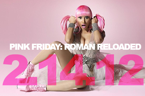 ashleyzagorski:@NICKIMINAJ “Pink Friday : ROMAN RELOADED will be released on Valentines Day, 2012