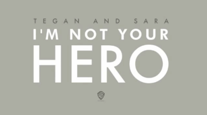 NEW MUSIC: Tegan & Sara’s “I’m Not Your Hero”