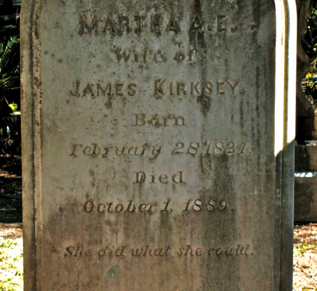 Old tombstone that reads: "Martha A. E. Wife of James Kirksey Born February 28, 1821 Died October 1, 1889 She did what she could."