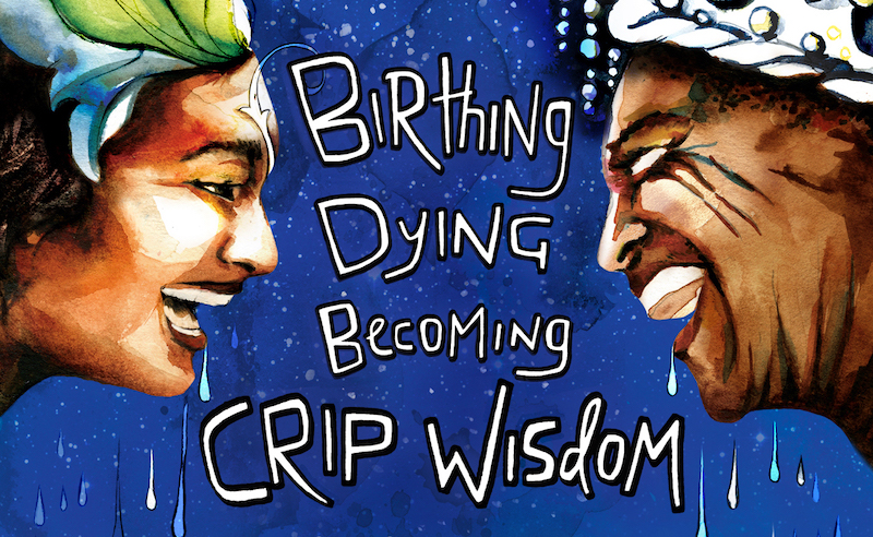 Sins Invalid’s “Birthing, Dying, Becoming Crip Wisdom” Features Crip Art, Activism, Love & Liberation