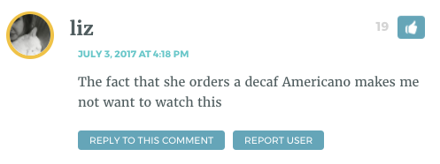 The fact that she orders a decaf Americano makes me not want to watch this