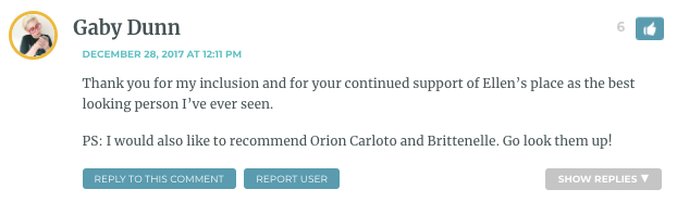 Thank you for my inclusion and for your continued support of Ellen’s place as the best looking person I’ve ever seen. PS: I would also like to recommend Orion Carloto and Brittenelle. Go look them up!