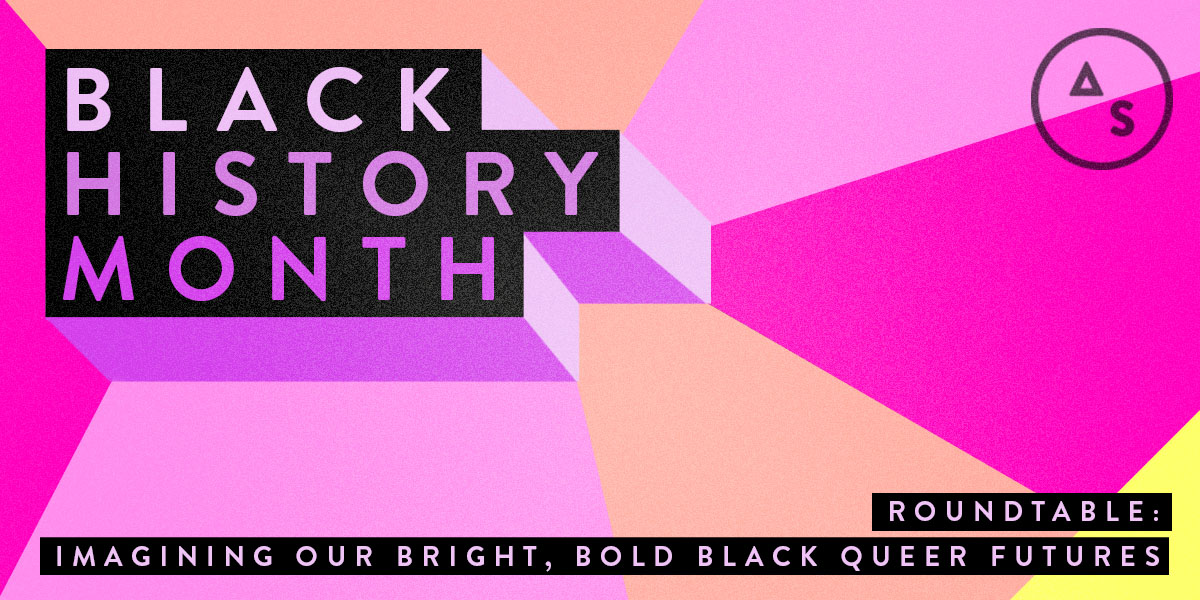 Black History Month Roundtable: Imagining Our Bright, Bold Black Queer Futures