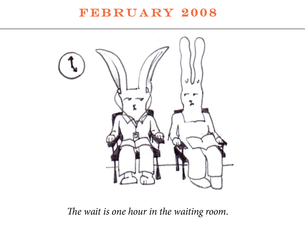 February 2008 Image description: Two rabbits sit in chairs with a clock on the wall behind them. One listens to headphones. Their postures are upright and they share a concerned glance. Caption: “The wait is one hour in the waiting room.