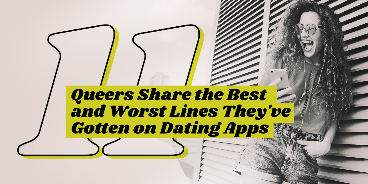 11 Queers Share the Best and Worst Lines They’ve Gotten on Dating Apps