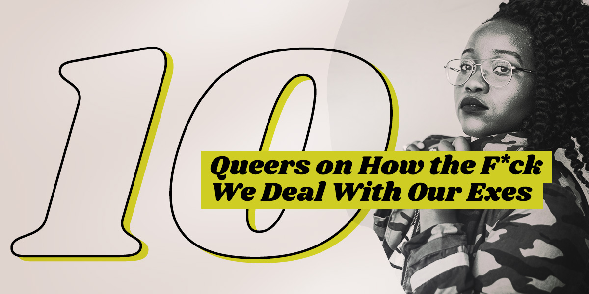 10 Queers on How the F*ck We Deal With Our Exes