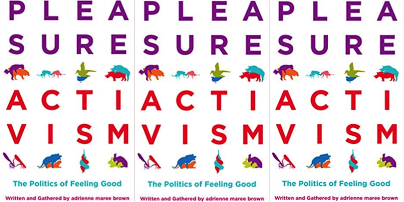 “Pleasure Activism: The Politics of Feeling Good” Asks Us to Practice for the World We Want