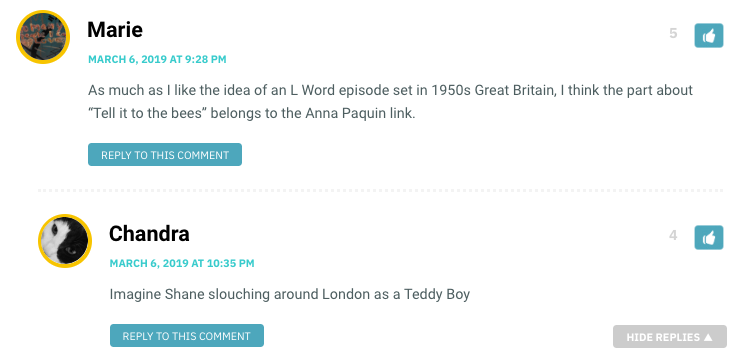 As much as I like the idea of an L Word episode set in 1950s Great Britain, I think the part about “Tell it to the bees