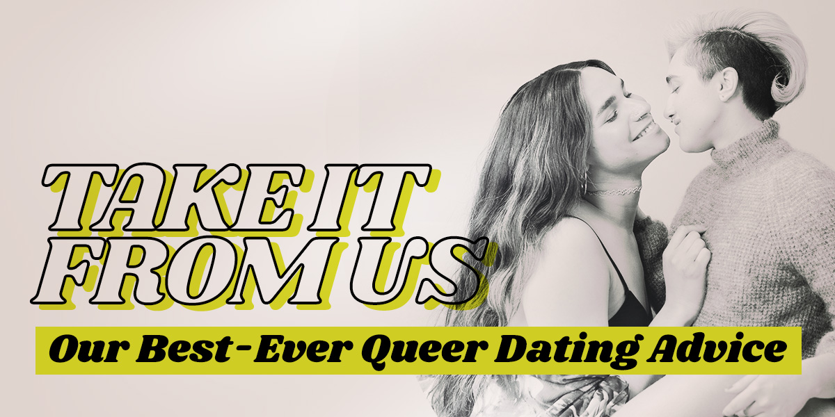 Take It From Us: Our Best-Ever Queer Dating Advice