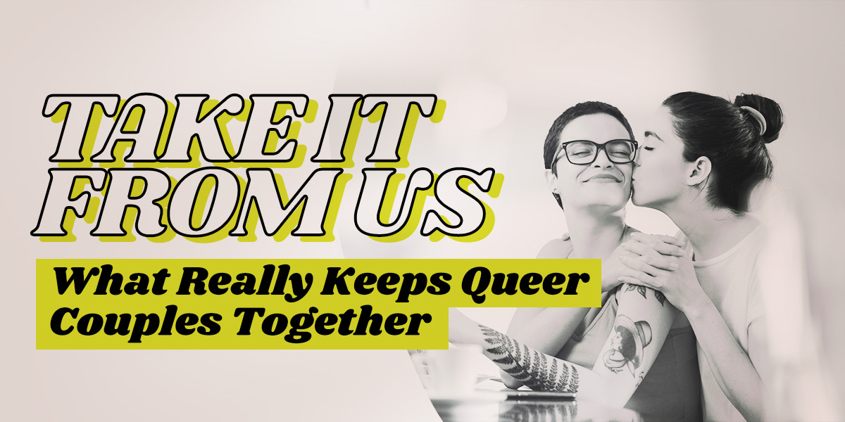 Always Be My Baby: Our Semi-Professional Opinions on What Keeps Queer Couples Together