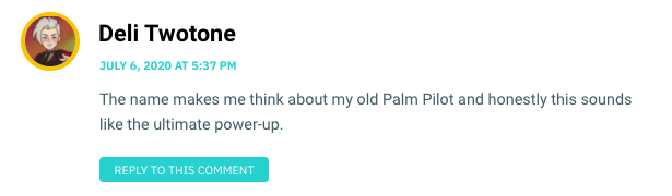 The name makes me think about my old Palm Pilot and honestly this sounds like the ultimate power-up.