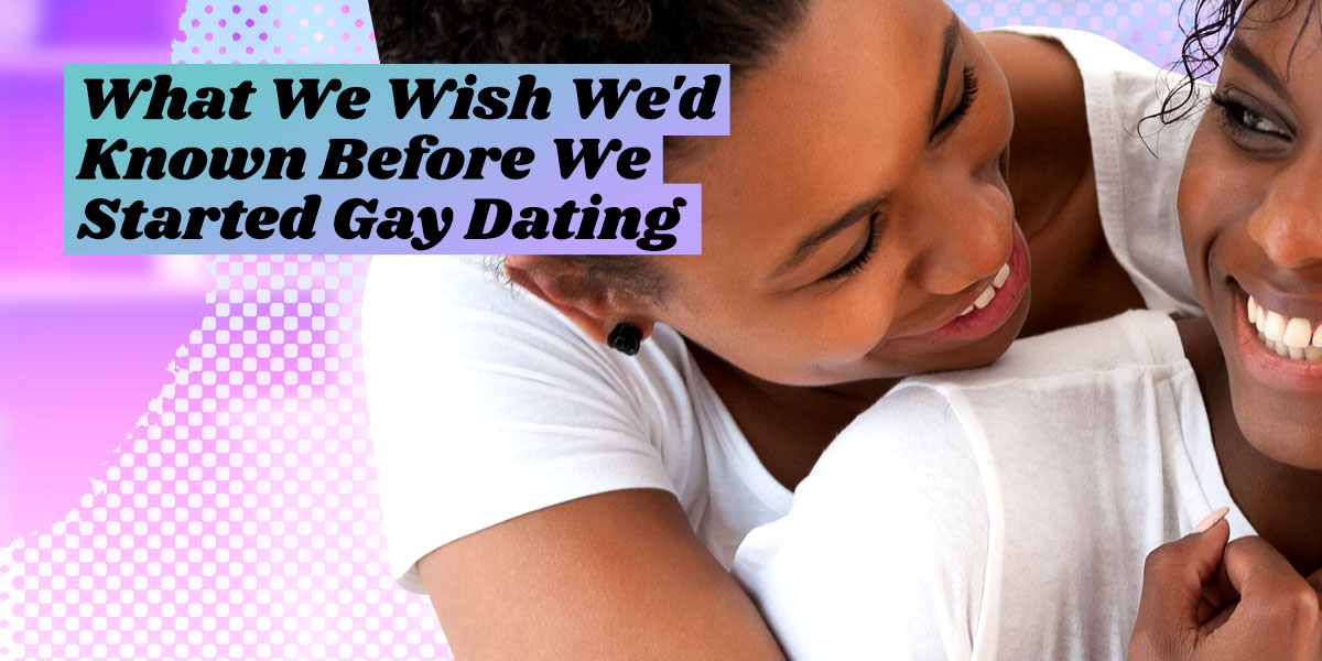 What We Wish We’d Known Before We Started Gay Dating