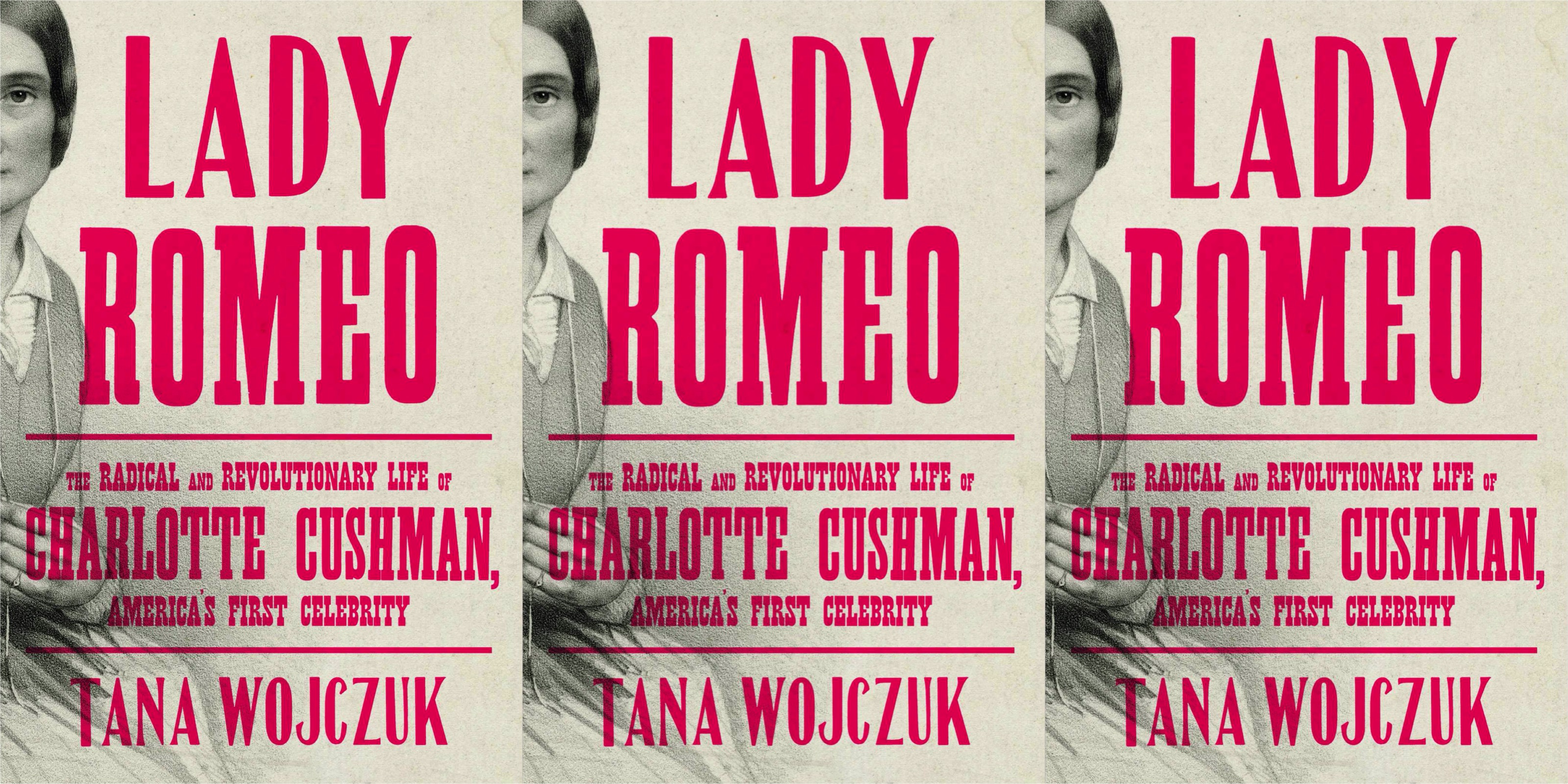 Tana Wojczuk’s “Lady Romeo” Profiles Shakespearean Actress Charlotte Cushman, Leading Man of the 19th Century