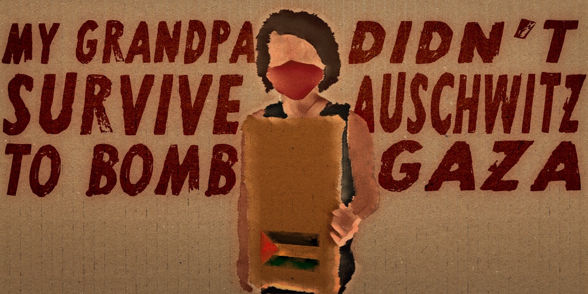 an illustrated masked woman holds a sign with the Palestinian flag in front of red letters that read MY GRANDPA DIDN'T SURVIVE AUSCHWITZ TO BOMB GAZA