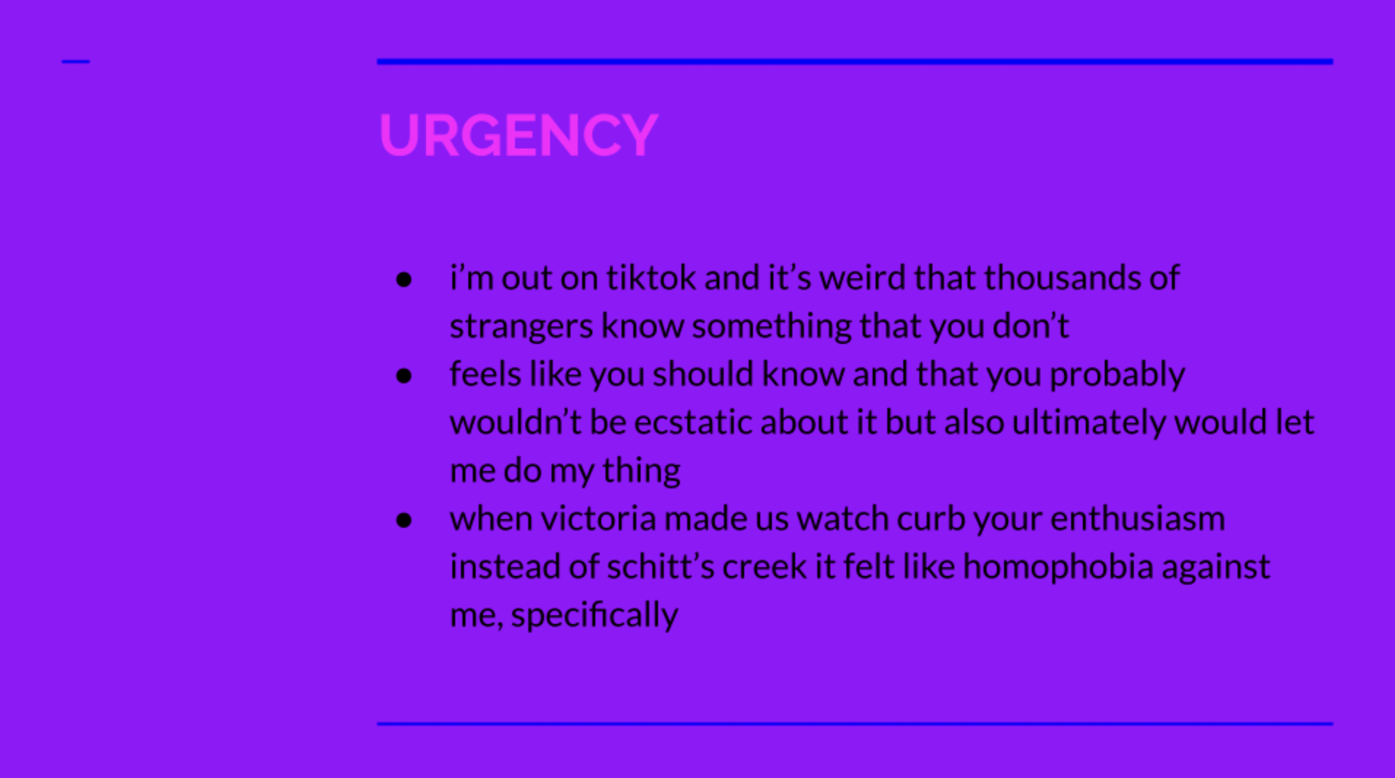 A purple slide explains the urgency of the author needing to come out now. First because they are out on TikTok, second because when their family friend Victoria made everyone watch Curb Your Enthusiasm over Schitt's Creek, it felt like homophobia.