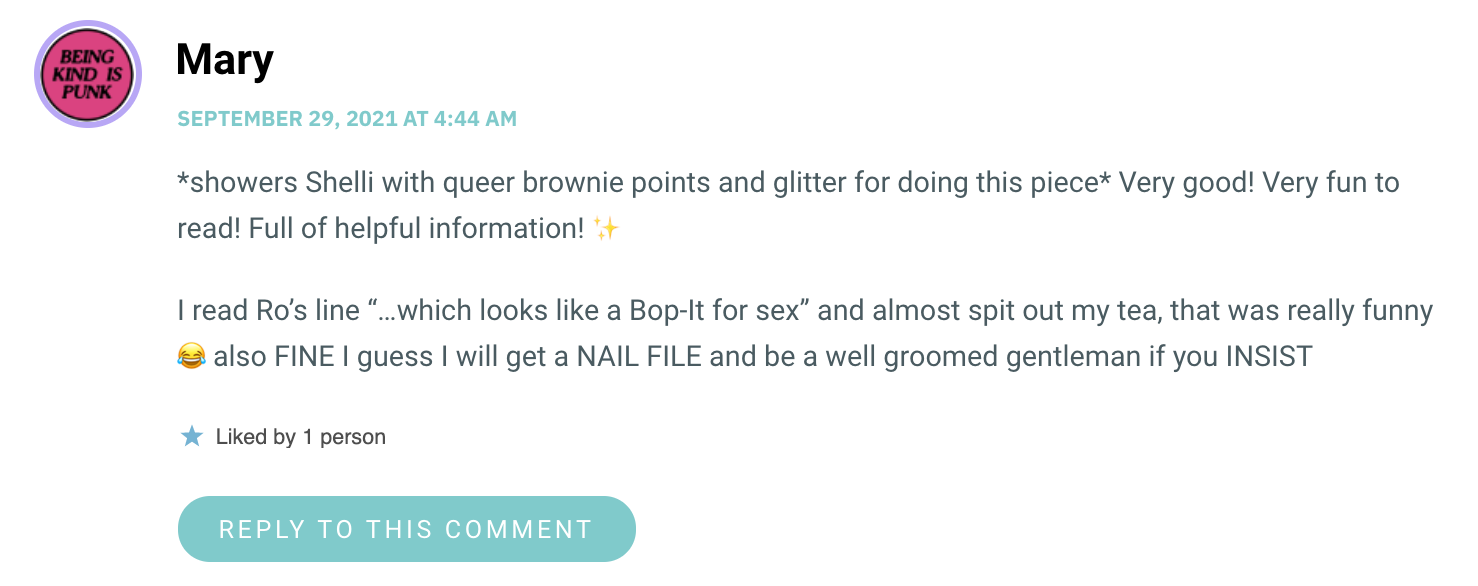 *showers Shelli with queer brownie points and glitter for doing this piece* Very good! Very fun to read! Full of helpful information! ✨ I read Ro’s line “…which looks like a Bop-It for sex