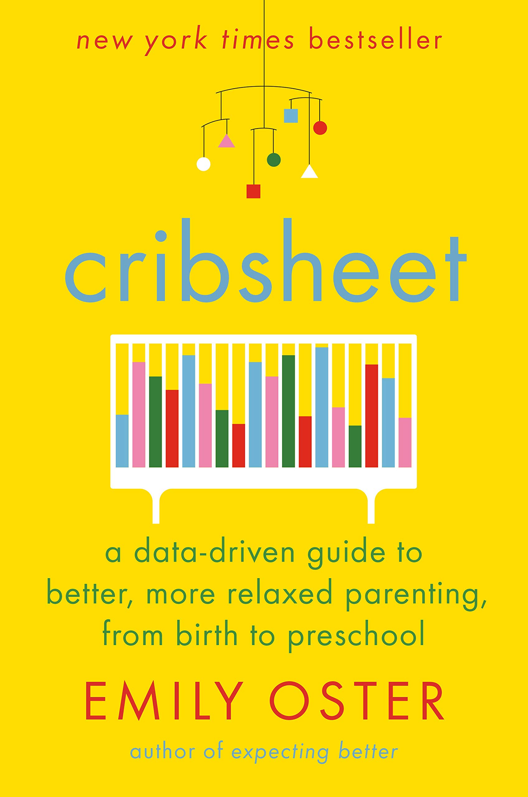 The cover of Cribsheet: a data-driven guide to better, more relaxed parenting, from birth to preschool by Emily Oster. The cover is a bright yellow with a mid-century modern style illustration of a mobile hanging down over a crib, except the crib has within it a bar graph where the bars of the graph are between the bars of the crib.