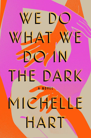The cover of What We Do In The Dark, a novel, by Michelle Hart. The cover has a couple of abstracted bodies on it, with at least three arms reaching across each other.