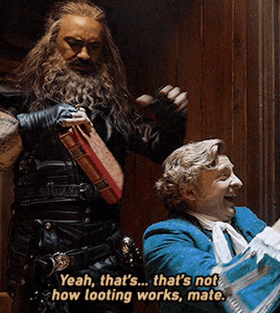 Stede says to Blackbeard "Yeah, that's... that's now how looting works, mate."