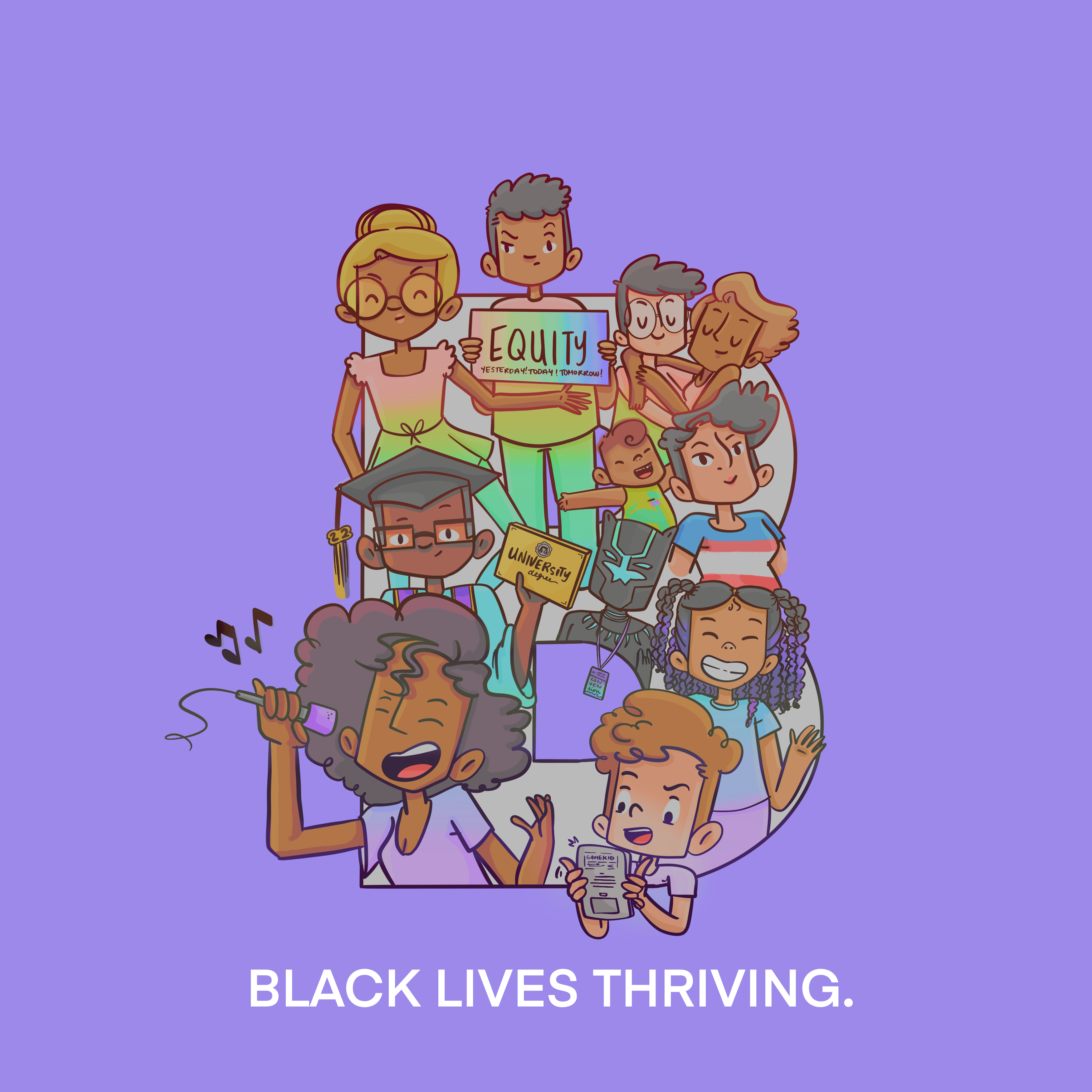 Against a lavender background is a a faint outline of letter B, bursting beyond the seams of that outline are a variety of different Black people, clockwisee: A young Black child holding up a rainbow Equality sign, a black couple one with short black hair and light skin and one with blonde hair and a small child, a black person in shirt with the trans Pride flag, T'Challa from Black Panther, a young black girl with braids and a turquoise t-shirt, a young light skin black child with red hair playing a video game, a Black woman singer, a Black child with glasses graduating, and a Black woman with a blonde bun wearing glasses. Beneath them is all white text: Black Lives Thriving.