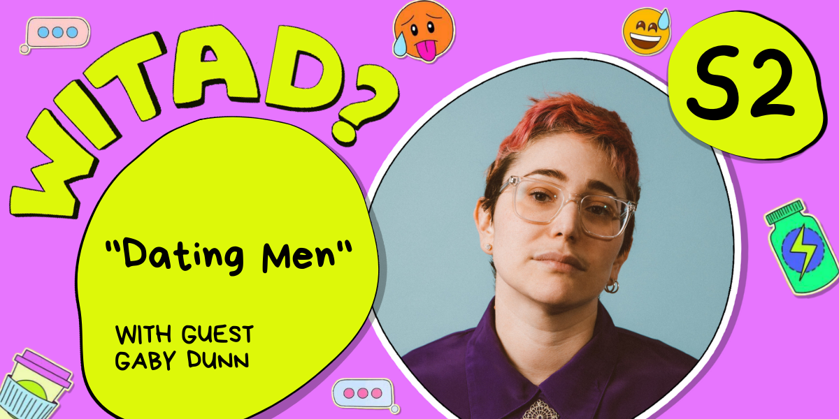 WITAD? in yellow is against a purple background. A photo of Gaby Dunn with short pink hair wearing a purple collared shirt is below. Next to the photo in a yellow bubble it says "Dating Men" with guest Gaby Dunn" and then surrounding are various emoji stickers.