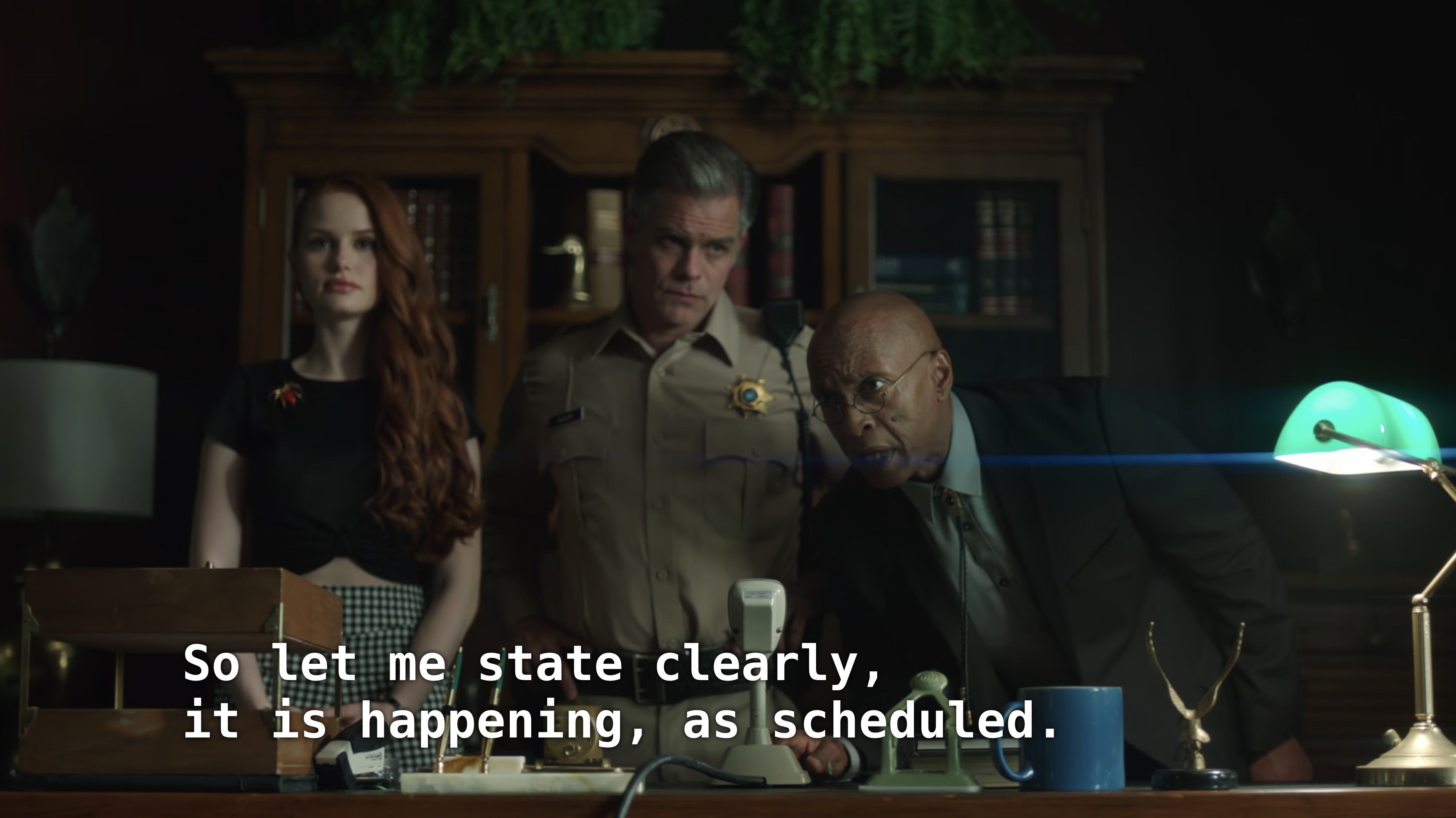 Cheryl, the sheriff, and the principal. Principal: So let me state clearly, it is happening as scheduled.