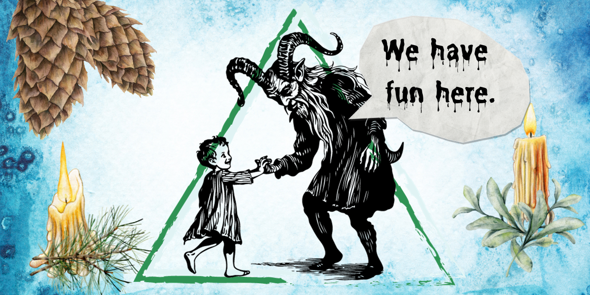 a krampus holding hands with a child on a paper background surrounded by pine cones and wintery foliage and candles. Krampus's speech reads in drippy letters 