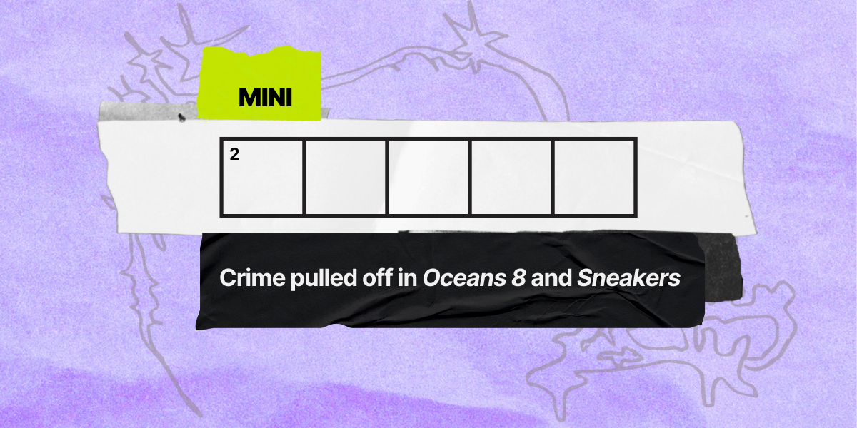 2 down / 5 letters / Crime pulled off in 