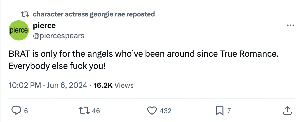 Screenshot of tweet from @piercespears BRAT is only for the angels who’ve been around since True Romance. Everybody else fuck you!