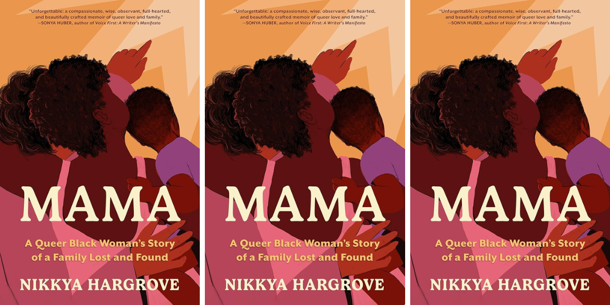 Mama: A Queer Black Woman’s Story of a Family Lost and Found by Nikkya Hargrove