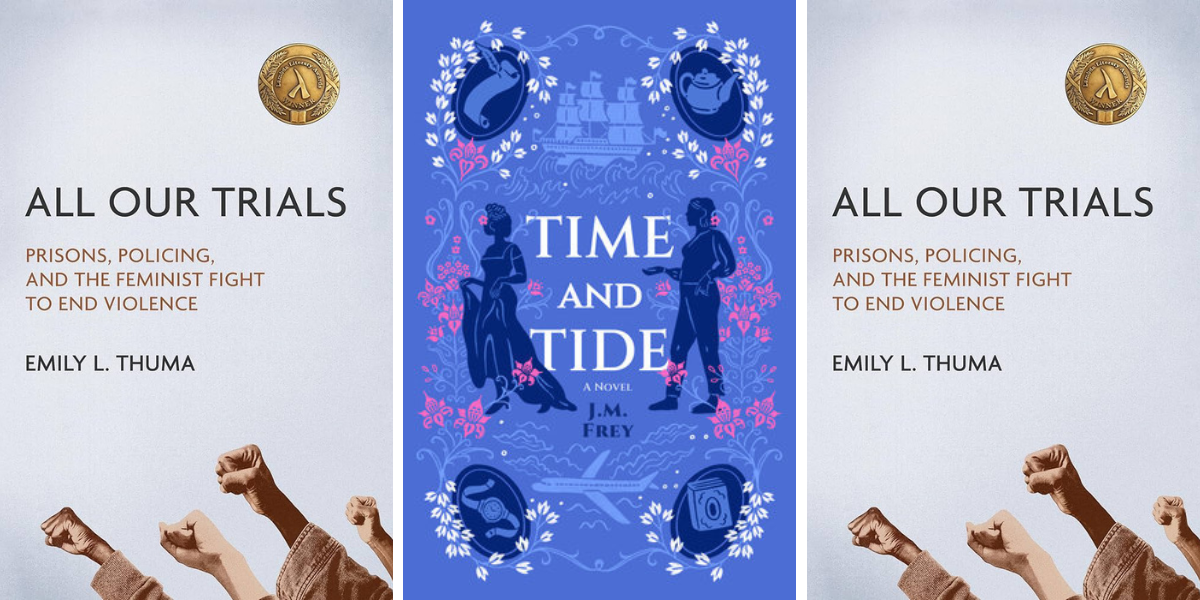 All Our Trials: Prisons, Policing and the Feminist Fight to End Violence by Emily L. Thuma
Time and Tide by J.M Frey