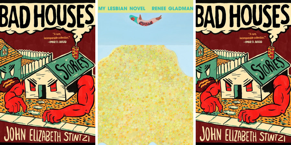 Bad Houses by John Elizabeth Stintzi
My Lesbian Novel by Renee Gladman