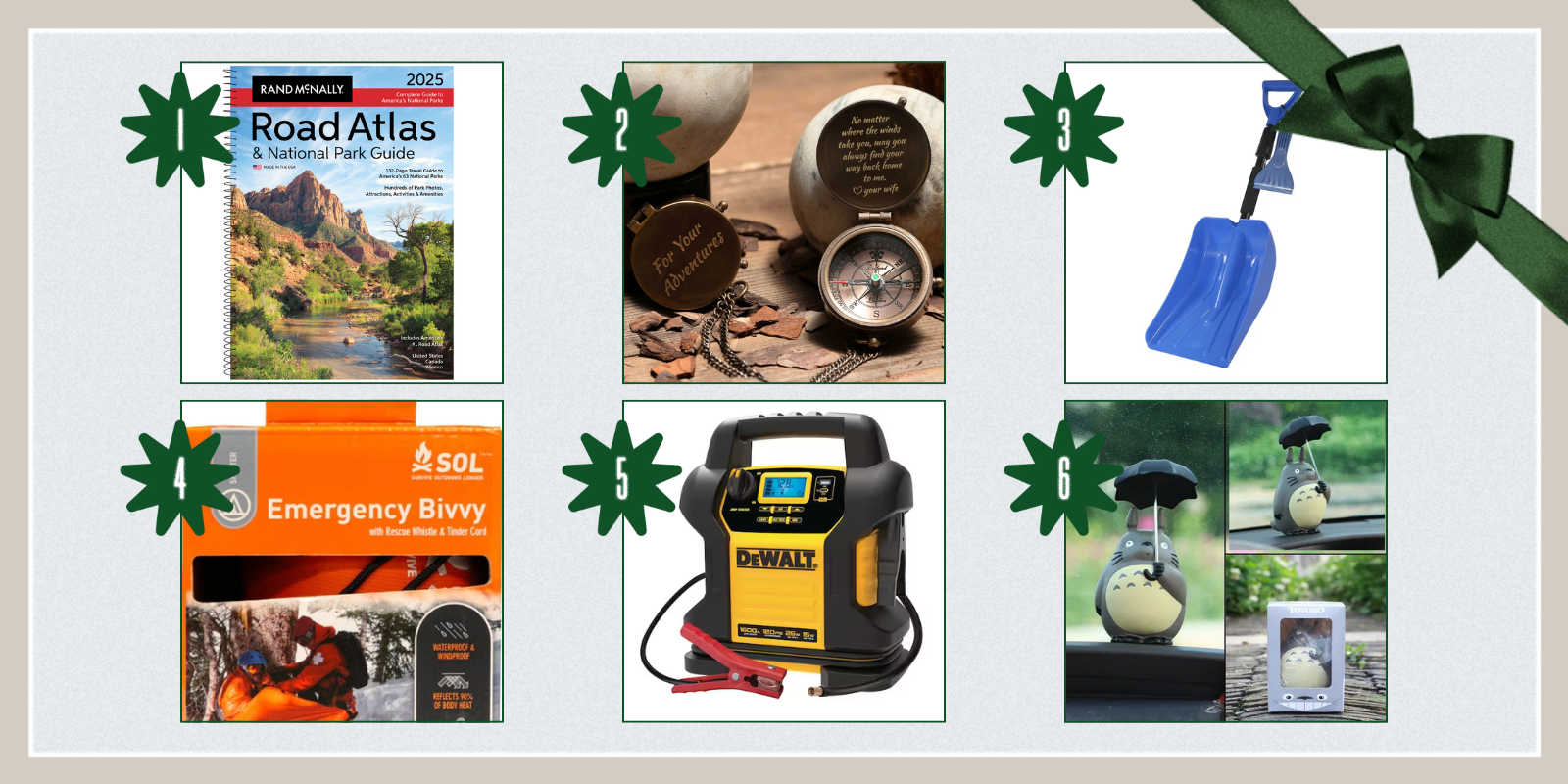 1. Road Atlas and National Parks Guide ($35)2. Personalized Engraved Compass ($37.00+) 3. Expandable Car Shovel ($16) 4. Emergency Bivvy with Rescue Whistle and Tinder ($20) 5. 1600 Peak Amp Jump Starter with Digital Compressor and USB Power Bank ($119) 6. My Neighbor Totoro Car Decoration ($19+)