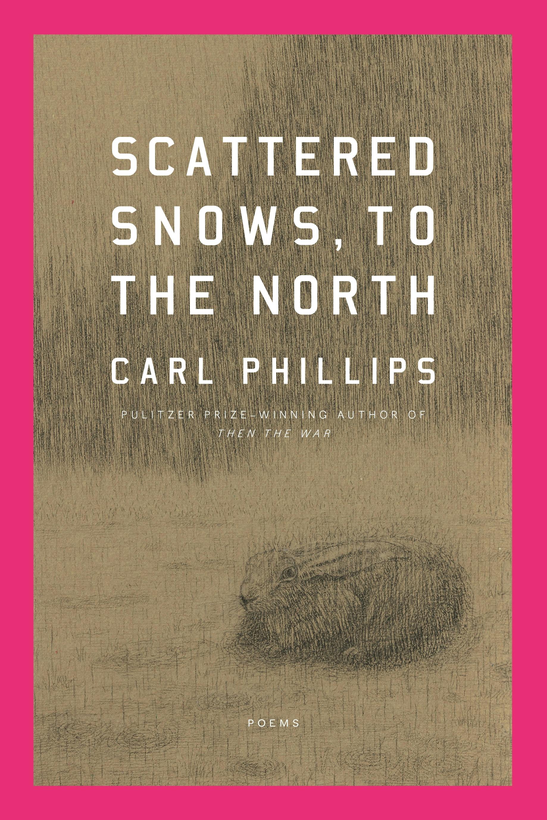 Scattered Snows, to the North by Carl Phillips (Farrar, Straus and Giroux)
