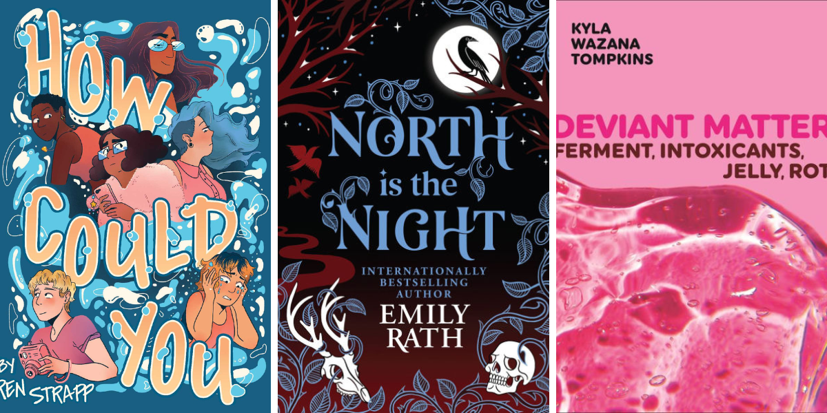 How Could You by Ren Strapp (Graphic Novel)
North is the Night by Emily Rath (Romantasy)
Deviant Matter: Ferment, Intoxicants, Jelly, Rot by Kyla Wazana Tompkins (Nonfiction)