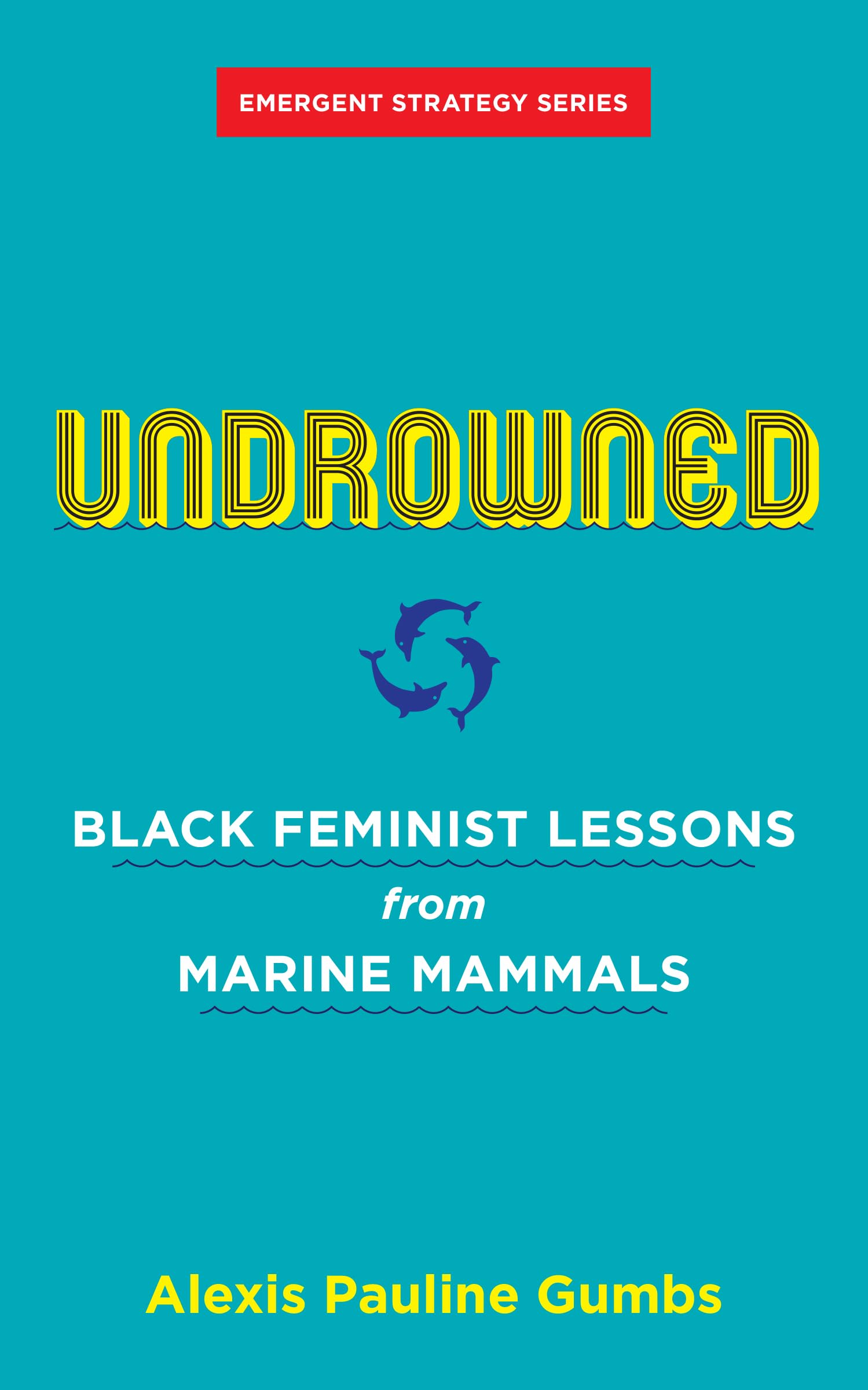 Undrowned: Black Feminist Lessons from Marine Mammals by Alexis Pauline Gumbs