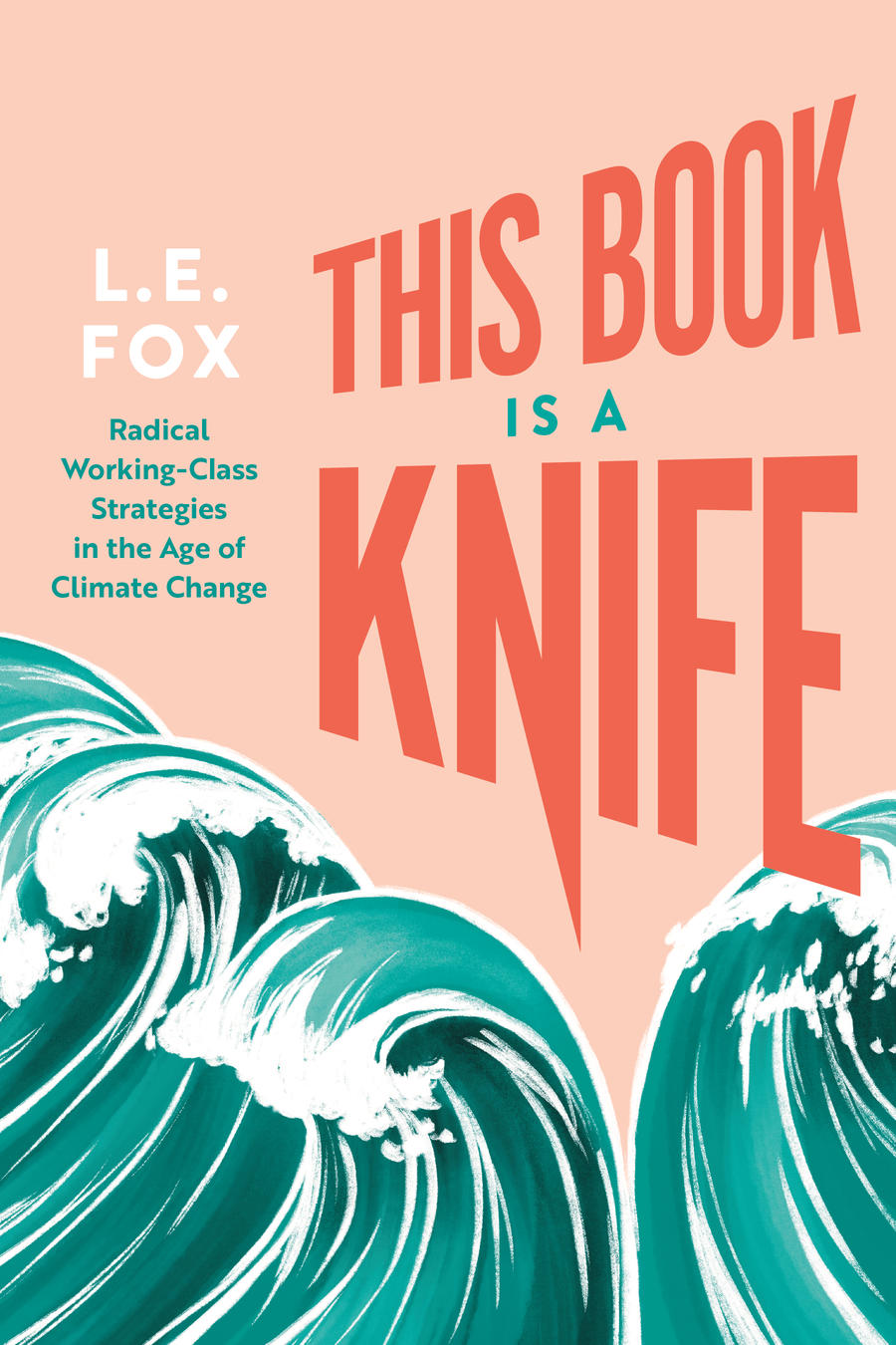 This Book Is a Knife: Radical Working-Class Strategies in the Age of Climate Change by L. E. Fox