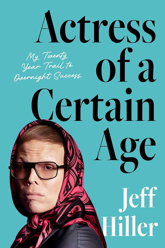 Actress of a Certain Age: My Twenty-Year Trail to Overnight Success, by Jeff Hiller