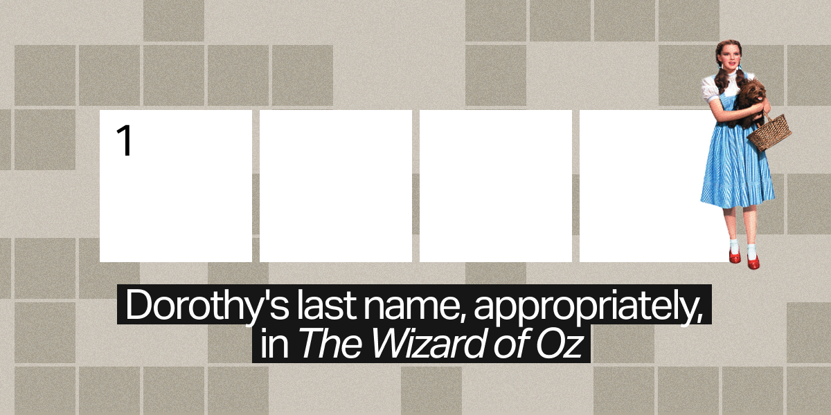 1 down / 4 letters / Dorothy's last name, appropriately, in 