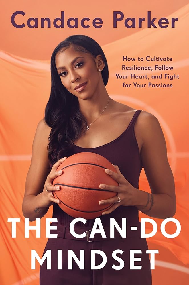 The Can-Do Mindset: How to Cultivate Resilience, Follow Your Heart, and Fight For Your Passions, by Candace Parker