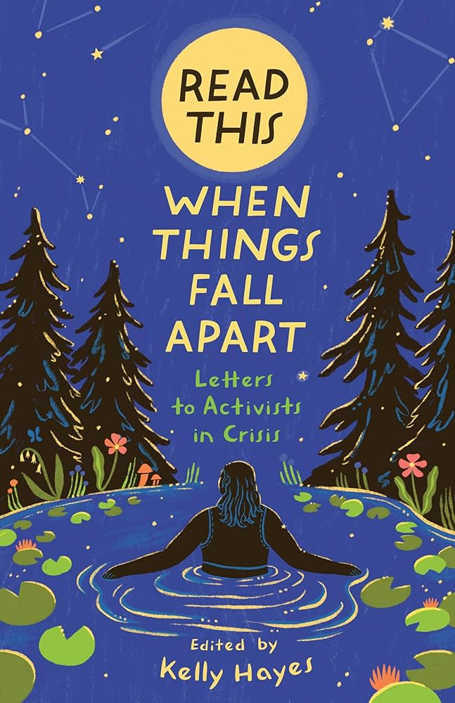 Read This When Things Fall Apart: Letters to Activists in Crisis, by Kelly Hayes