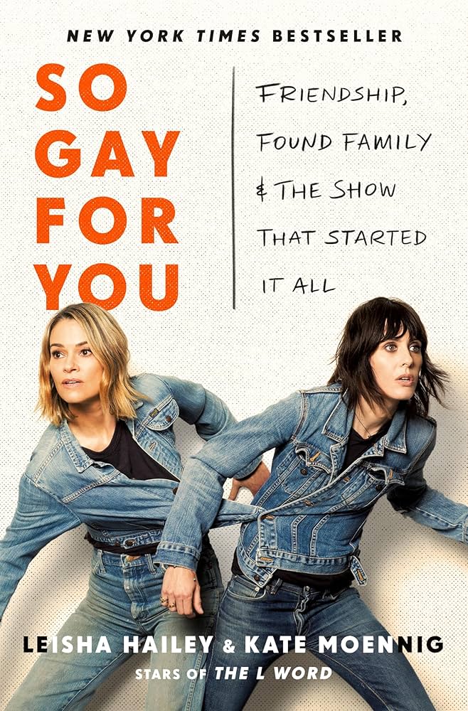 So Gay For You: Friendship, Found Family & The Show That Started It All, by Leisha Hailey and Kate Moennig