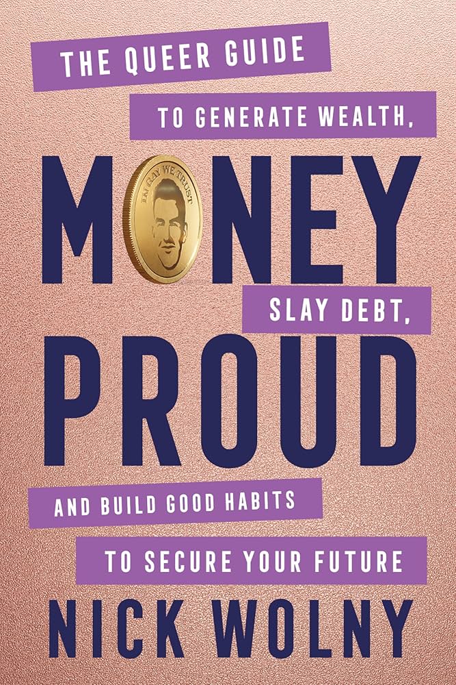 Money Proud: The Queer Guide to Generate Wealth, Slay Debt, and Build Good Habits to Secure Your Future, by Nick Wolny