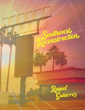 Southwest Reconstruction, by Raquel Gutiérrez