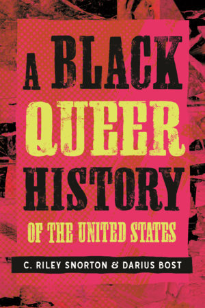 A Black Queer History of the United States, by C. Riley Snorton & Darius Bost