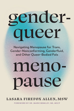Genderqueer Menopause, by Lasara Firefox Allen
